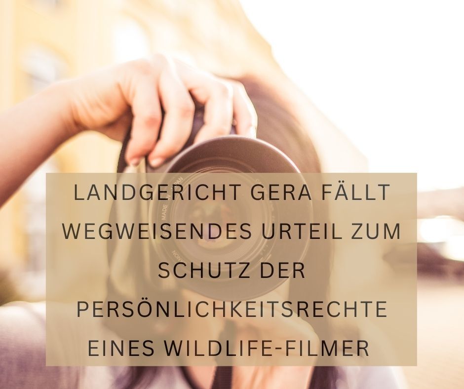 Landgericht Gera fällt wegweisendes Urteil zum Schutz der Persönlichkeitsrechte eines Wildlife-Filmer