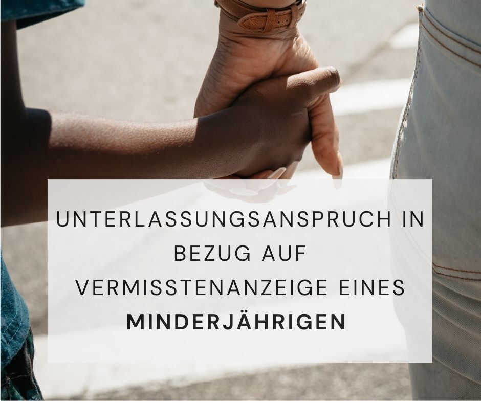 Unterlassungsanspruch in Bezug auf Vermisstenanzeige eines Minderjährigen